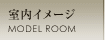 室内イメージ / MODEL ROOM