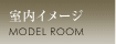 室内イメージ / MODEL ROOM