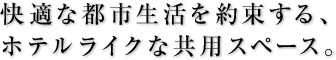 快適な都市生活を約束する、ホテルライクな共用スペース。